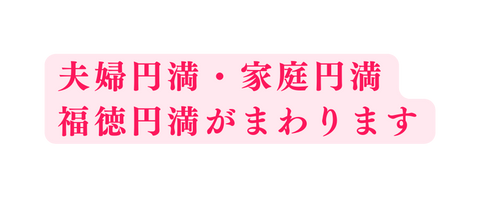 夫婦円満 家庭円満 福徳円満がまわります
