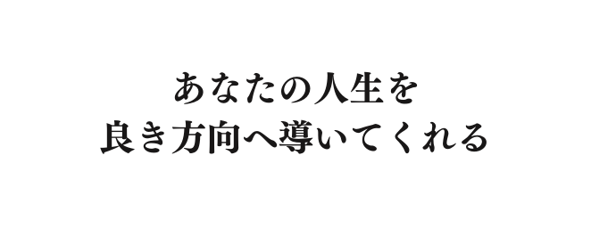 あなたの人生を 良き方向へ導いてくれる